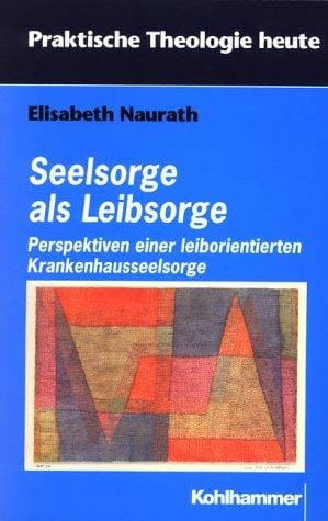 Seelsorge als Leibsorge. Perspektiven einer leiborientierten Krankenhausseelsorge