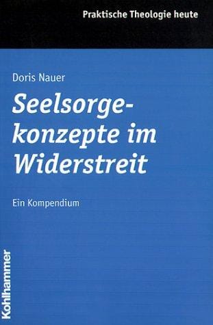 Seelsorgekonzepte im Widerstreit. Ein Kompendium