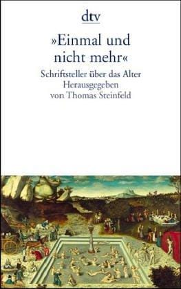 Einmal und nicht mehr. Schriftsteller über das Alter