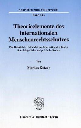 Theorieelemente des internationalen Menschenrechtsschutzes. Das Beispiel der Präambel des Internationalen Paktes über bürgerliche und politische Rechte. (Schriften zum Völkerrecht; SVR 143)