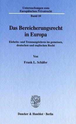 Das Bereicherungsrecht in Europa. Einheits- und Trennungslehren im gemeinen, deutschen und englischen Recht. (Untersuchungen zum Europäischen Privatrecht; UEP 10)