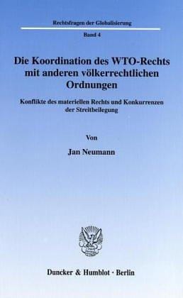 Die Koordination des WTO-Rechts mit anderen völkerrechtlichen Ordnungen. Konflikte des materiellen Rechts und Konkurrenzen der Streitbeilegung. (Rechtsfragen der Globalisierung; RFG 4)