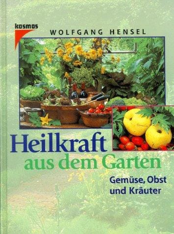 Heilkraft aus dem Garten. Gemüse, Obst und Kräuter