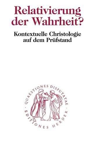 Relativierung der Wahrheit? Kontextuelle Christologie auf dem Prüfstand