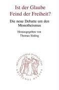 Ist der Glaube Feind der Freiheit? Die neue Debatte um den Monotheismus