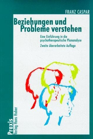 Beziehungen und Probleme verstehen. Eine Einführung in die psychotherapeutische Plananalyse