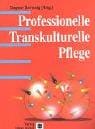 Professionelle transkulturelle Pflege. Handbuch für Lehre und Praxis in Pflege und Geburtshilfe