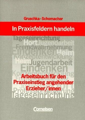 In Praxisfeldern handeln. Arbeitsbuch für den Praxiseinstieg angehender Erzieher/innen
