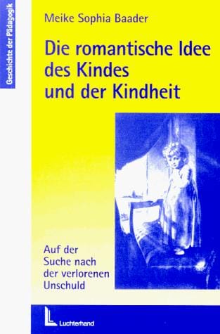 Die romantische Idee des Kindes und der Kindheit. Auf der Suche nach der verlorenen Unschuld