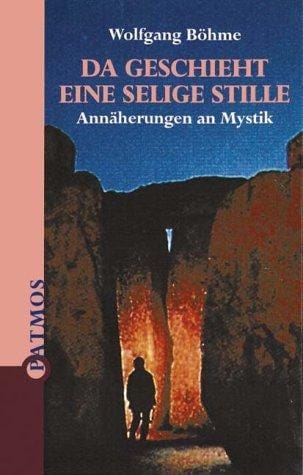 Da geschieht eine selige Stille. Annäherungen an Mystik