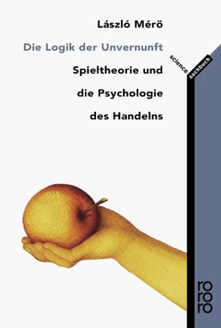 Die Logik der Unvernunft. Spieltheorie und die Psychologie des Handelns