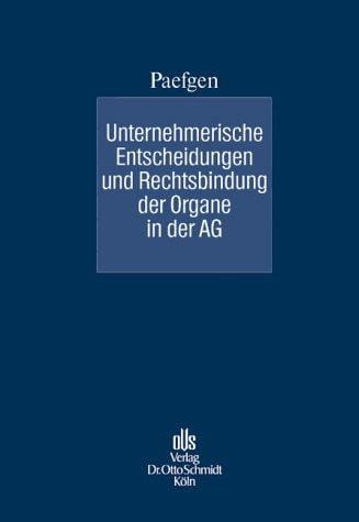 Unternehmerische Entscheidungen und Rechtsbindung der Organe in der Aktiengesellschaft