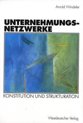 Unternehmungsnetzwerke . Konstitution und Strukturation