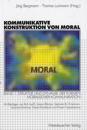 Kommunikative Konstruktion von Moral, Bd.1, Struktur und Dynamik der Formen moralischer Kommunikation