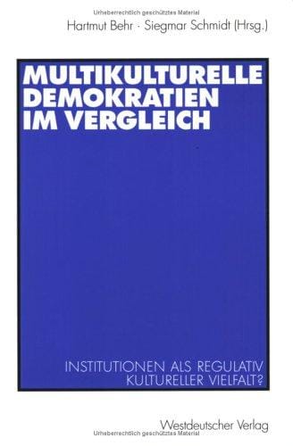 Multikulturelle Demokratien im Vergleich. Institutionen als Regulativ kultureller Vielfalt?