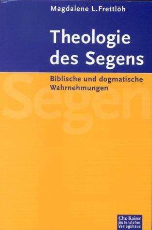 Theologie des Segens. Biblische und dogmatische Wahrnehmungen