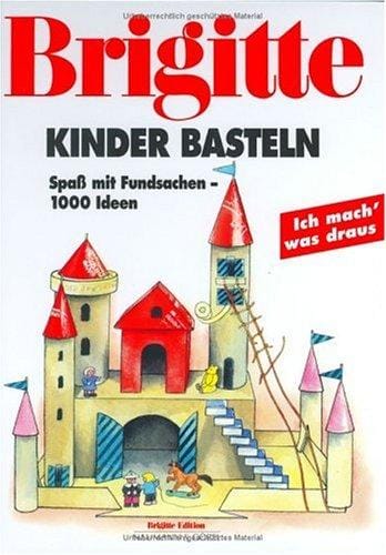Brigitte Kinder basteln. Spaß mit Fundsachen - 1000 Ideen. Ich mach' was draus