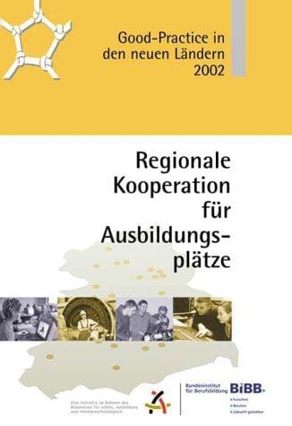 Regionale Kooperation für Ausbildungsplätze. Good Practice in den neuen Ländern 2002