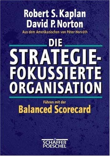 Die strategiefokussierte Organisation. Führen mit der Balanced Scorecard