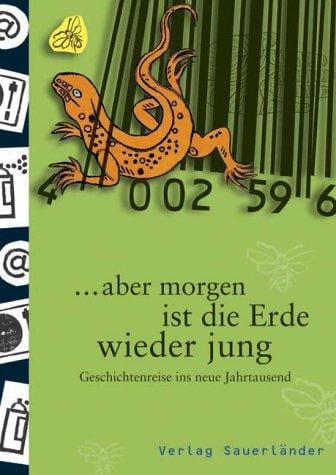 Aber morgen ist die Erde wieder jung. Geschichtenreise ins neue Jahrtausend. ( Ab 12 J.)