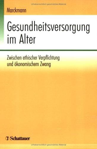 Gesundheitsversorgung im Alter. Zwischen ethischer Verpflichtung und ökonomischen Zwang