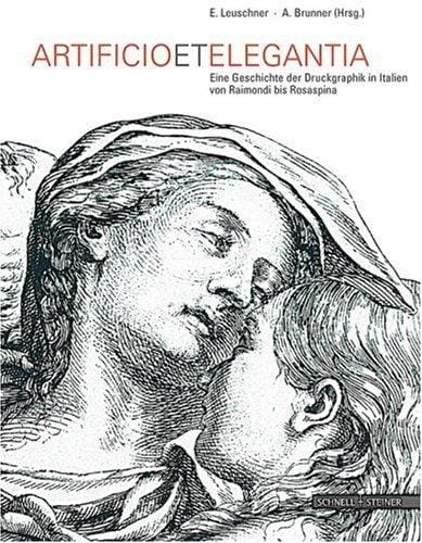 Artificio et elegantia: eine Geschichte der Druckgraphik in Italien von Raimondi bis Rosaspina