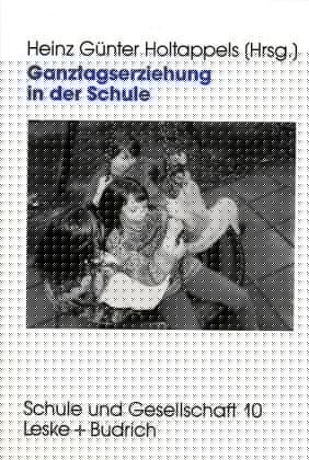 Ganztagserziehung in der Schule. Modelle, Forschungsbefunde und Perspektiven
