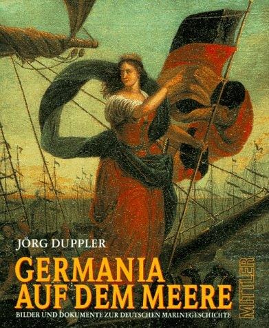 Germania auf dem Meere. Bilder und Dokumente zur Deutschen Marinegeschichte 1848-1998