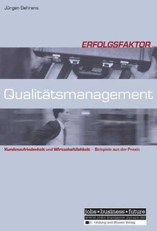 Erfolgsfaktor Qualitätsmanagement. Kundenzufriedenheit und Wirtschaftlichkeit - Beispiele aus der Praxis