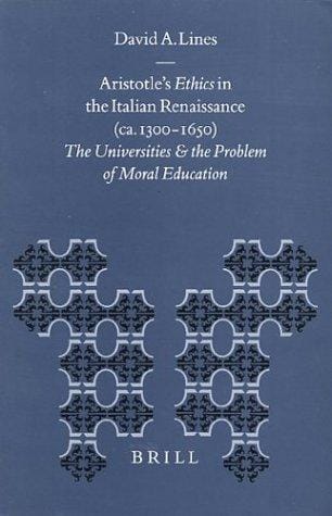 Aristotle's Ethics in the Italian Renaissance (Ca. 1300-1650): The Universities and the Problem of Moral Education (Education and Society in the Middle Ages and Renaissance, 13)