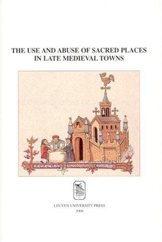 The use and abuse of sacred places in late medieval towns
