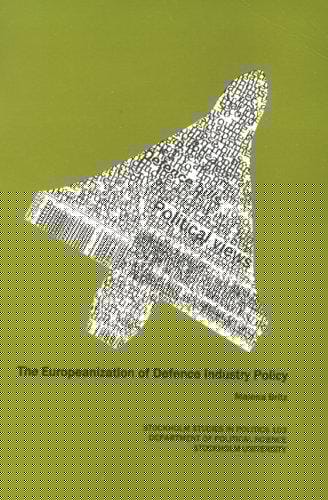 Europeanization of Defence Industry Policy (Stockholm Stidoes in Politics)