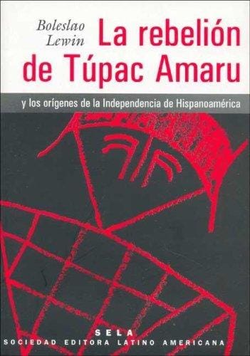 La Rebelion de Tupac Amaru y los orígenes de la independencia de hispanoamérica The Rebellion of Tupac Amaru
