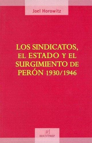 Los Sindicatos, El Estado y El Surgimiento de Peron 1930-1946