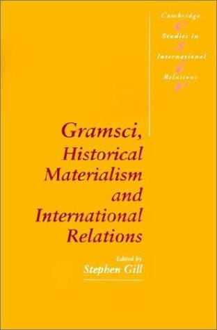 Gramsci, Historical Materialism and International Relations (Cambridge Studies in International Relations)