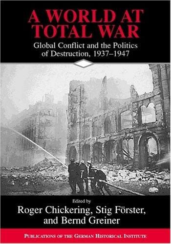 WORLD AT TOTAL WAR: GLOBAL CONFLICT AND THE POLITICS OF DESTRUCTION, 1937-1945; ED. BY ROGER CHICKERING