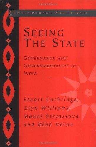 SEEING THE STATE: GOVERNANCE AND GOVERNMENTALITY IN INDIA; STUART CORBRIDGE...ET AL