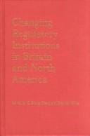 Changing regulatory institutions in Britain and North America
