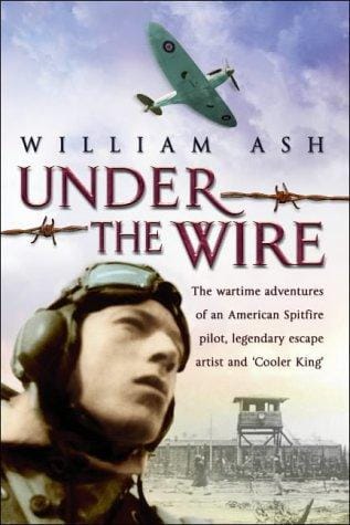 UNDER THE WIRE: THE WARTIME MEMOIR OF A SPITFIRE PILOT, LEGENDARY ESCAPE ARTIST AND 'COOLER KING'