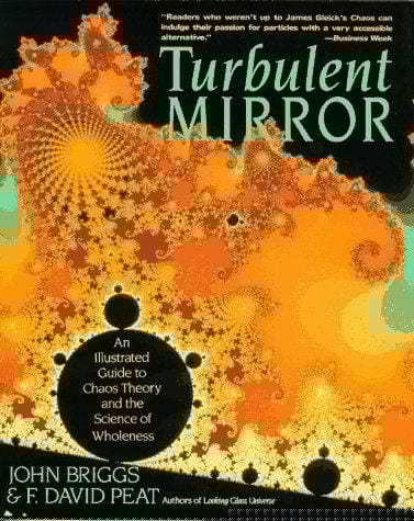 Turbulent mirror : an illustrated guide to chaos theory and the science of wholeness