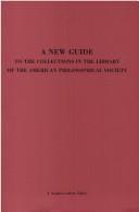 A New guide to the collections in the library of the American Philosophical Society
