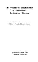 The Present state of scholarship in historical and contemporary rhetoric