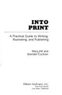 Into print:  a practical guide to writing, illustrating, and publishing, by Mary Hill and W. Cochran