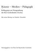 Räume, Medien, Pädagogik : Kolloquium zur Neugestaltung der KZ-Gedenkstätte Dachau / mit einem Beitrag von Stanislav Zámečník ; herausgegeben vom Haus der Bayerischen Geschichte