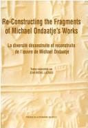 Re-constructing the fragments of Michael Ondaatje's works = La diversité déconstruite et reconstruite de l'oeuvre de Michael Ondaatje