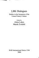 LBK DIALOGUES: STUDIES IN THE FORMATION OF THE LINEAR POTTERY CULTURE; ED. BY ALENA LUKES