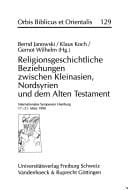 Religionsgeschichtliche Beziehungen zwischen Kleinasien, Nordsyrien und dem Alten Testament: Internationales Symposium Hamburg 17.-21. Marz 1990 (Orbis Biblicus et Orientalis)