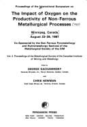 International symposium on the impact of oxygen on the productivity of non-ferrous metallurgical process, Winnipeg, Manitoba, August 23-26, 1987, proceedings.  edited by George Kachaniwsky and Chris Newman