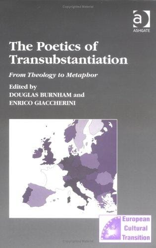 POETICS OF TRANSUBSTANTIATION: FROM THEOLOGY TO METAPHOR; ED. BY DOUGLAS BURNHAM