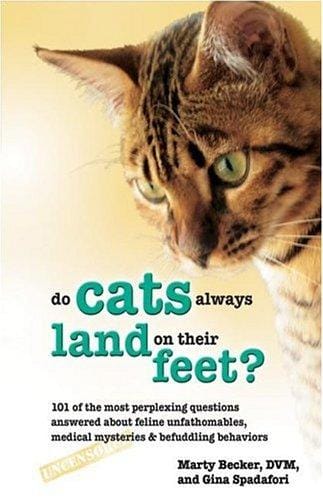 Do cats always land on their feet? : 101 of the most perplexing questions answered about feline unfathomables, medical mysteries & befuddling behaviors